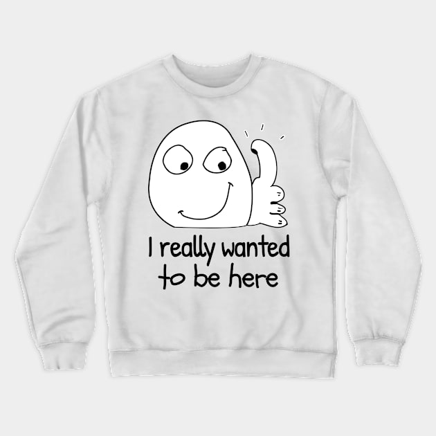 I really don't want to be here funny meme introvert Crewneck Sweatshirt by alltheprints